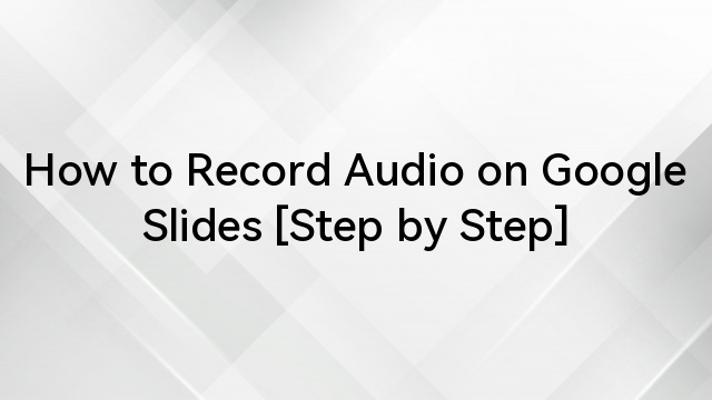 How to Record Audio on Google Slides [Step by Step] 